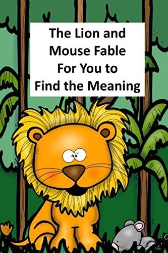 The Lion and Mouse Fable for You to Find the Meaning: A retelling of an Aesop Fable