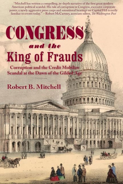 Congress and the King of Frauds: Corruption and the Credit Mobilier Scandal at the Dawn of the Gilded Age