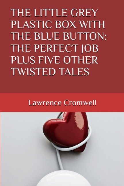 The Little Grey Plastic Box With The Blue Button: The Perfect Job Plus Five Other Twisted Tales