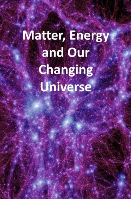 Matter, Energy and Our Changing Universe