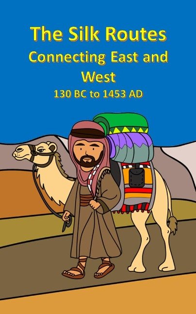 The Silk Routes Connecting East and West 130 BC to 1453 AD