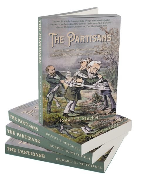 The Partisans: James G. Blaine, Roscoe Conkling, and the Politics of Rivalry and Revenge in the Gilded Age